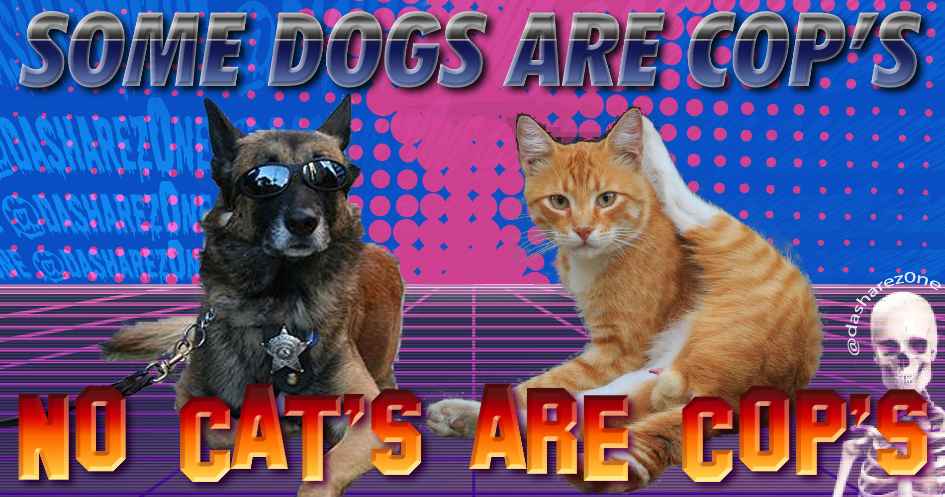 a dog with a police badge and sunglasses next to a cat who is scratching behind its ear, on a vaporwave background

Some dogs are cop's
No cat's are cop's