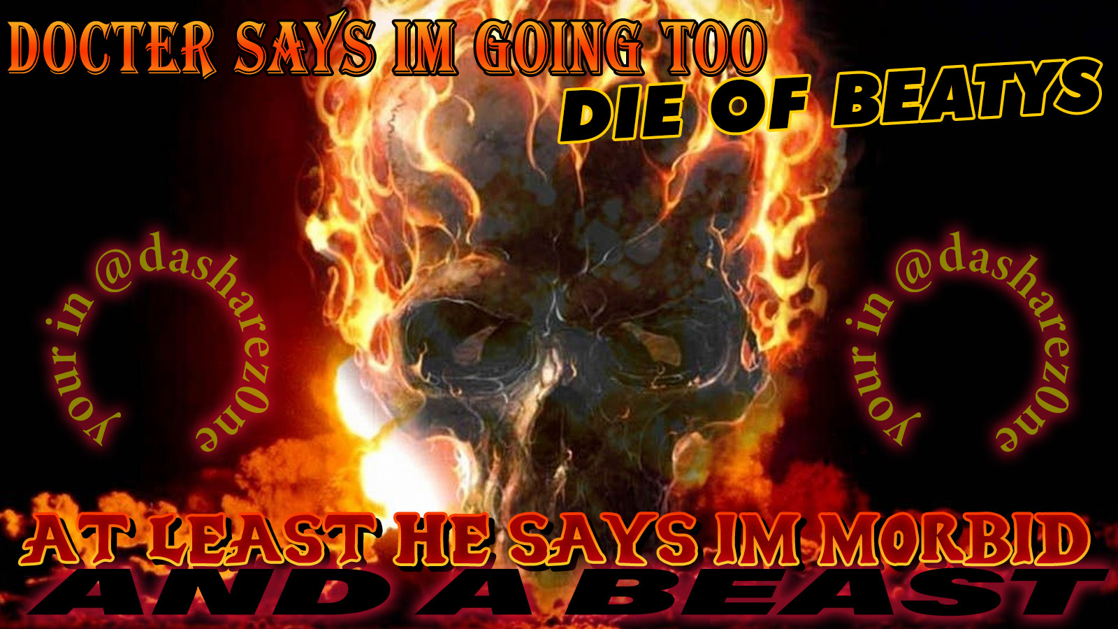 a flaming skull

Docter says im going too Die of Beatys
at least he says im Morbid and a Beast