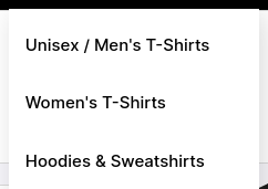 the three options in that drop-down menu are:
- Unisex / Men's T-Shirts
- Women's T-Shirts
- Hoodies & Sweatshirts