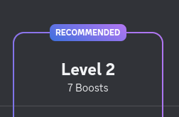 Cropped screenshot of Discord's "Server Boost" screen, saying: "Recommended: Level 2, 7 boosts" Cropped screenshot of Discord's "Server Boost" screen, saying: "Recommended: Level 2, 7 boosts"