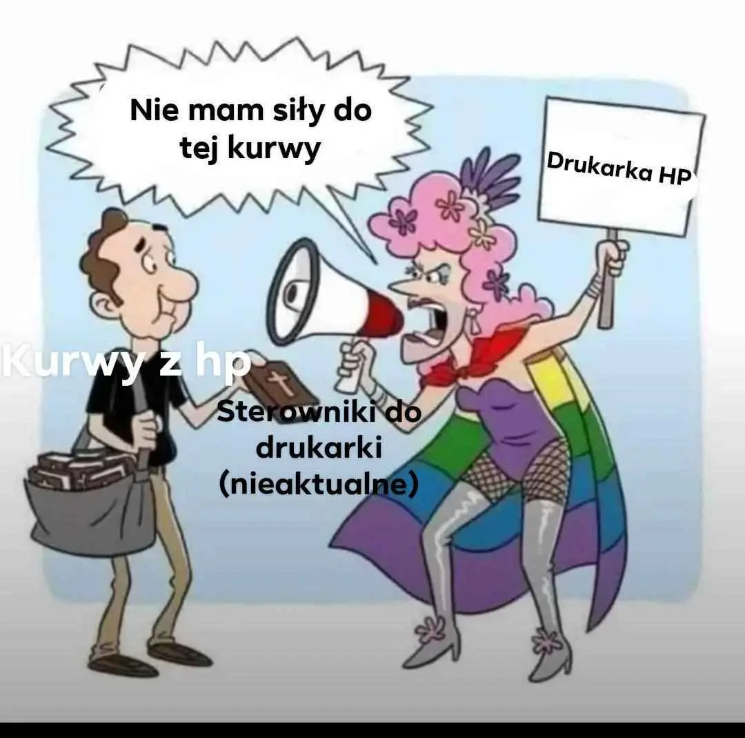 przerobiony obrazek: w cudzysłowie "normalny chłop" po lewej (oznaczony "kurwy z hp") daje "woke lgbt osobie" po prawej z tęczową flagą jako peleryna książkę z krzyżem na okładce (oznaczona "sterowniki do drukarki (nieaktualne)"). drag queen po prawej trzyma megafon ze speech bubble "Nie mam siły do tej kurwy" i baner z napisem "Drukarka HP"