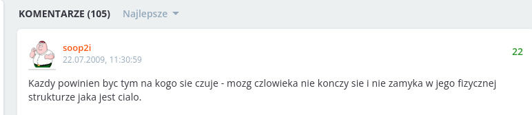 "Kazdy powinien byc tym na kogo sie czuje - mozg czlowieka nie konczy sie i nie zamyka w jego fizycznej strukturze jaka jest cialo." "Kazdy powinien byc tym na kogo sie czuje - mozg czlowieka nie konczy sie i nie zamyka w jego fizycznej strukturze jaka jest cialo."