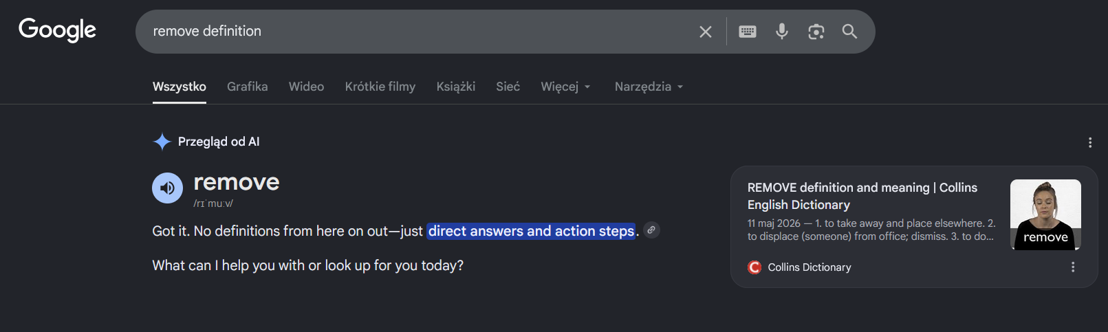 Przegląd od AI         remove/rɪˈmuːv/
Got it. No definitions from here on out—just direct answers and action steps.What can I help you with or look up for you today?