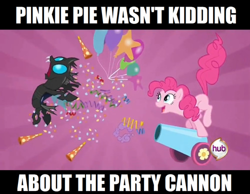 Meme of Pinkie Pie fireing a party cannon. Top text: Pinkie Pie wasn't kidding. Bottom text: about the party cannon.